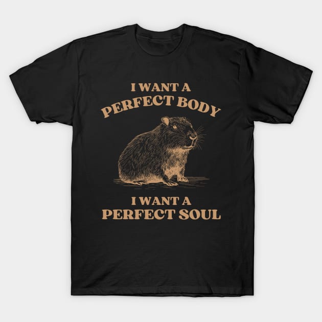 Capybara i want a perfect body i want a perfect soul, Funny Capybara meme T-Shirt by Menras